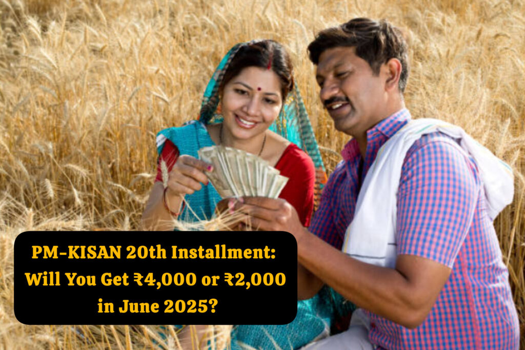 PM-KISAN 20th Installment: Will You Get ₹4,000 or ₹2,000 in June 2025?