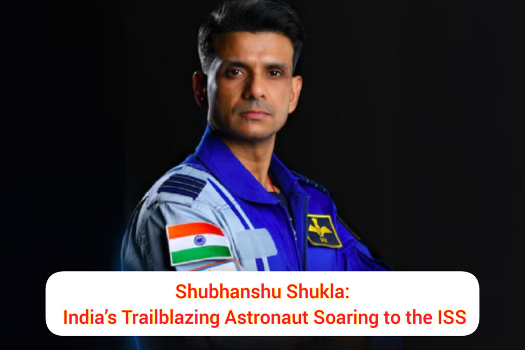 Shubhanshu Shukla: India’s Trailblazing Astronaut Soaring to the ISS